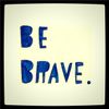 be brave.jpg