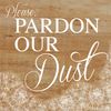 pardon our dust.jpg