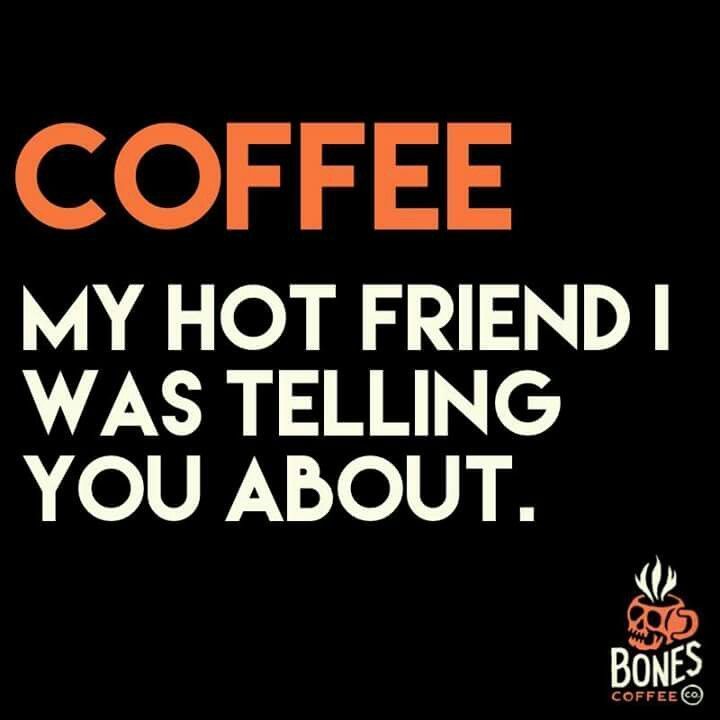 coffee my hot friend.jpg