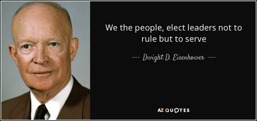 quote-we-the-people-elect-leaders-not-to-rule-but-to-serve-dwight-d-eisenhower-92-19-61 (1).jpg