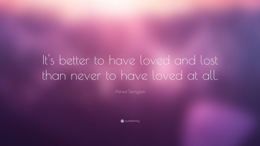It’s-better-to-have-loved-and-lost-than-never-to-have-loved-at-all.jpg