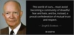 quote-this-world-of-ours-must-avoid-becoming-a-community-of-dreadful-fear-and-hate-and-be-dwight-d-eisenhower-8-75-77.jpg
