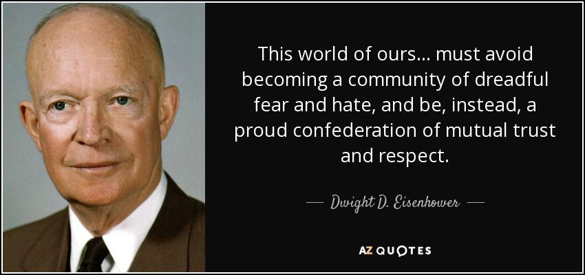 quote-this-world-of-ours-must-avoid-becoming-a-community-of-dreadful-fear-and-hate-and-be-dwight-d-eisenhower-8-75-77.jpg