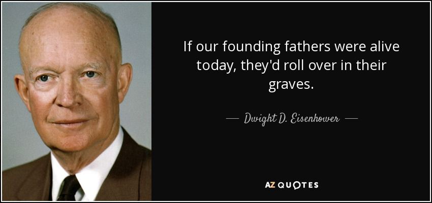 quote-if-our-founding-fathers-were-alive-today-they-d-roll-over-in-their-graves-dwight-d-eisenhower-133-49-41.jpg