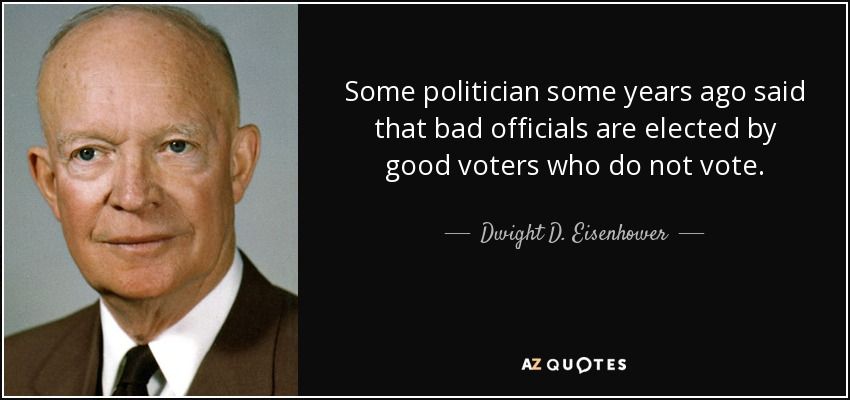 quote-some-politician-some-years-ago-said-that-bad-officials-are-elected-by-good-voters-who-dwight-d-eisenhower-139-94-82.jpg