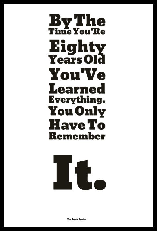 By-The-Time-YouRe-Eighty-Years-Old-YouVe-Learned-Everything.-You-Only-Have-To-Remember-It.-»-George-Burns-543x800.jpg