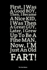 First-I-Was-A-Good-BOY-Then-I-Became-A-Nice-KID-I-Was-Then-A-Great-GUY-Later-I-Grew-Up-To-Be-A-Fine-MAN-Now-I’M-Just-An-Old-FART-534x800.png