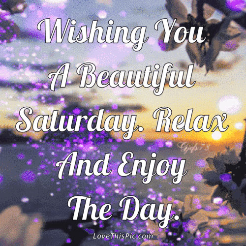 307402-Wishing-You-A-Beautiful-Saturday-Relax-And-Enjoy-The-Day.gif