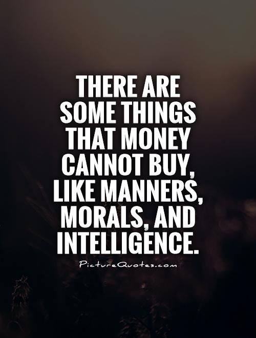 173145893-there-are-some-things-that-money-cannot-buy-like-manners-morals-and-intelligence-quote-1.jpg