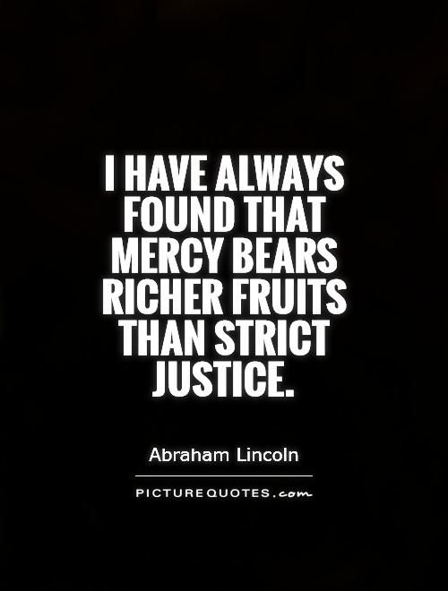 i-have-always-found-that-mercy-bears-richer-fruits-than-strict-justice-quote-1.jpg
