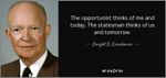 quote-the-opportunist-thinks-of-me-and-today-the-statesman-thinks-of-us-and-tomorrow-dwight-d-eisenhower-66-6-0660.jpg