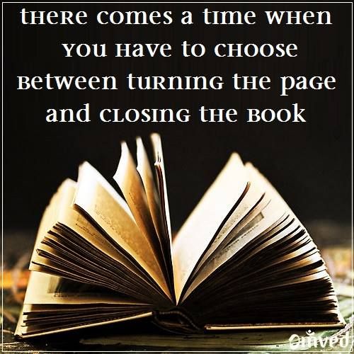 there-comes-a-time-when-you-have-to-choose-between-turning-the-page-and-closing-the-book.jpg