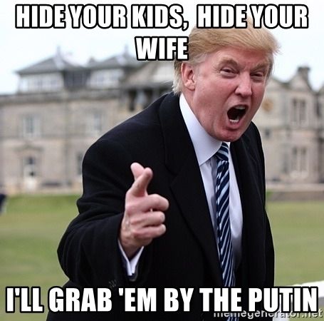 hide-your-kids-hide-your-wife-ill-grab-em-by-the-putin.jpg