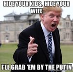 hide-your-kids-hide-your-wife-ill-grab-em-by-the-putin.jpg