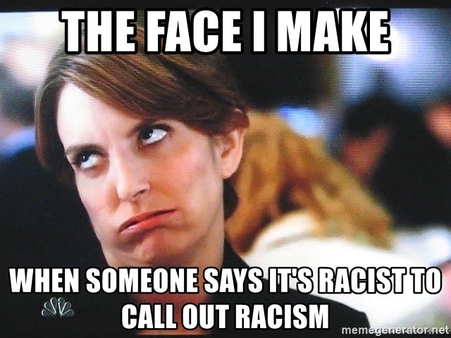 the-face-i-make-when-someone-says-its-racist-to-call-out-racism.jpg