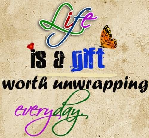 Life-is-a-gift-worth-unwrapping-everyday.jpg