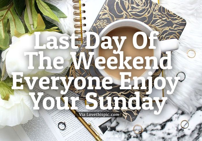 322783-Last-Day-Of-The-Weekend-Everyone-Enjoy-Your-Sunday.jpg