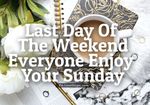 322783-Last-Day-Of-The-Weekend-Everyone-Enjoy-Your-Sunday.jpg