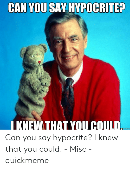 can-you-say-hypocrite-iknewthat-you-could-me-com-can-you-51729437.png