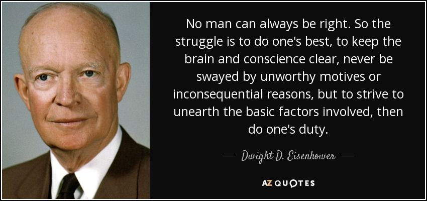 quote-no-man-can-always-be-right-so-the-struggle-is-to-do-one-s-best-to-keep-the-brain-and-dwight-d-eisenhower-89-22-12.jpg