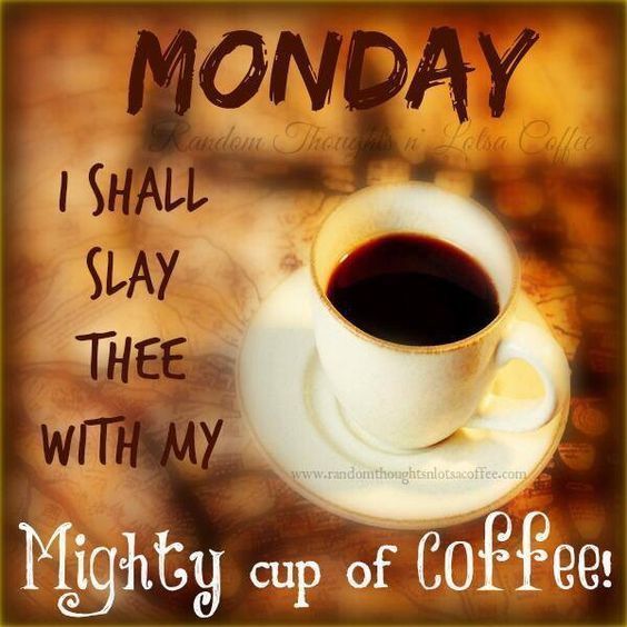 249681-Monday-I-Shall-Slay-Thee-With-My-Mighty-Cup-Of-Coffee.jpg