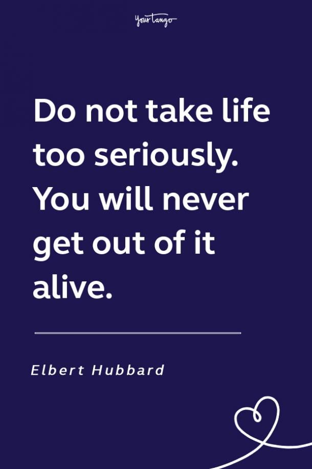 Elbert-Hubbard-Do-not-take-life-too-seriously-You-will-never-get-out-of-it-alive.jpg