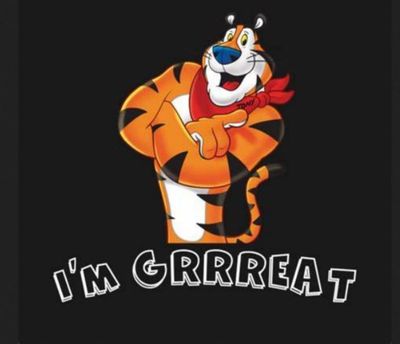 like Tony the Tiger...I’m.....GREAT!!!!
