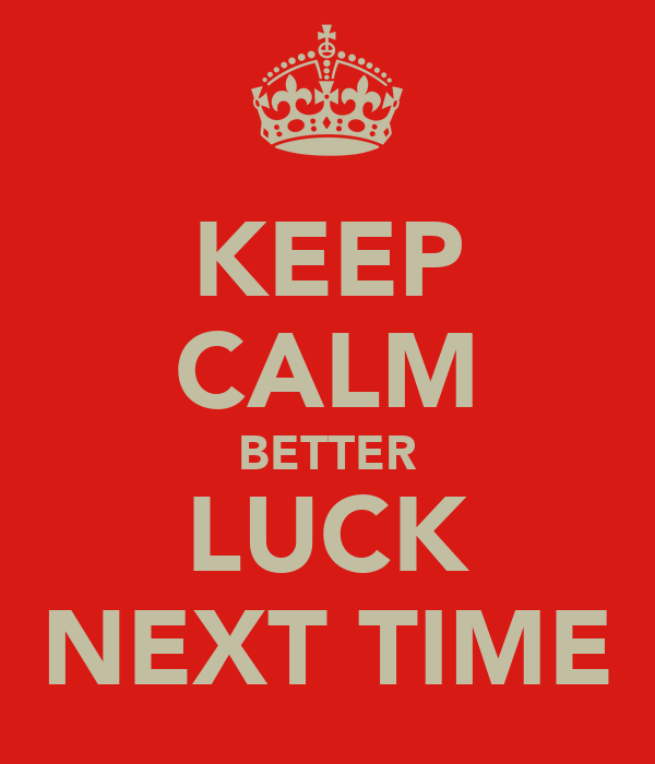 keep-calm-better-luck-next-time.png