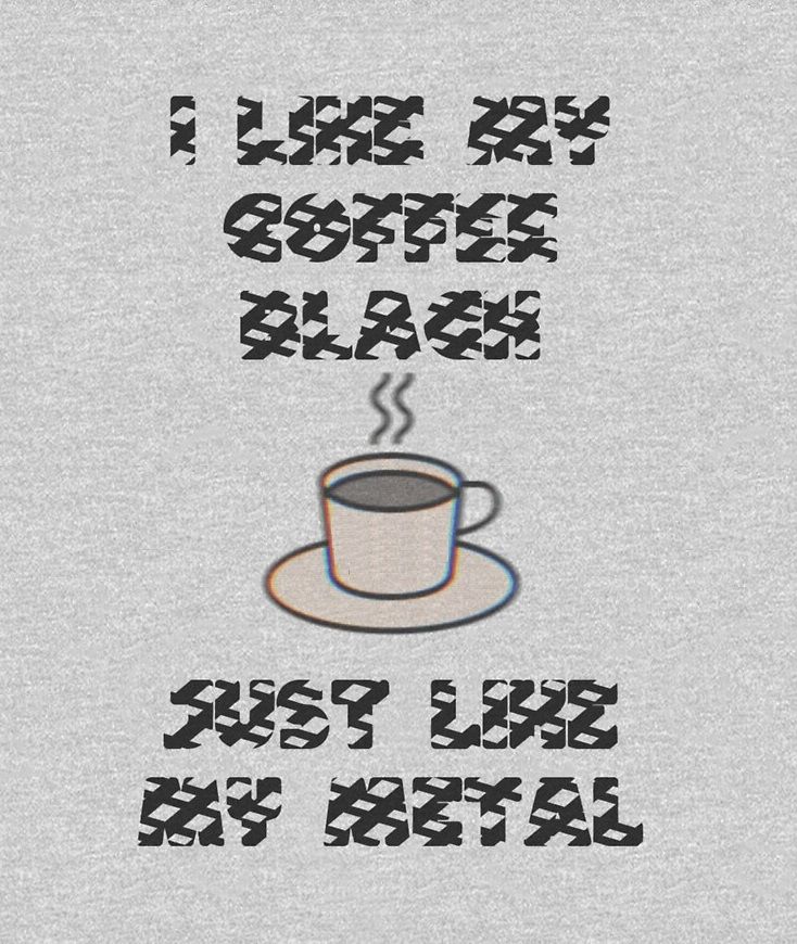 I Like My Coffee Just Like My Metal.jpg