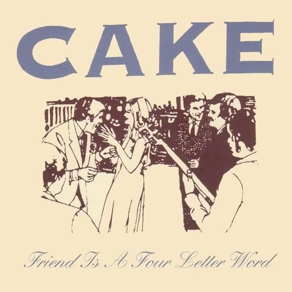 Cake - Friend Is a Four Letter Word.jpg