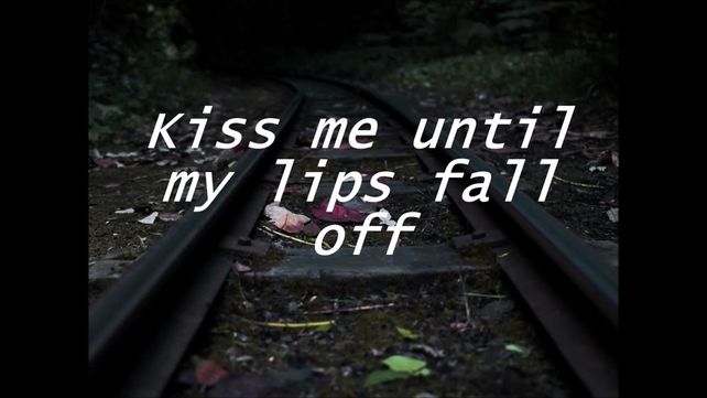 Kiss Me Until My Lips Fall Off.jpg