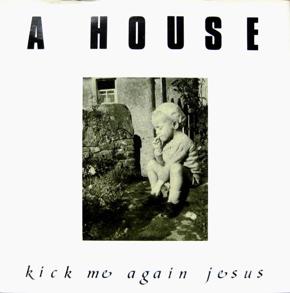 A House - Kick Me Again Jesus.jpg