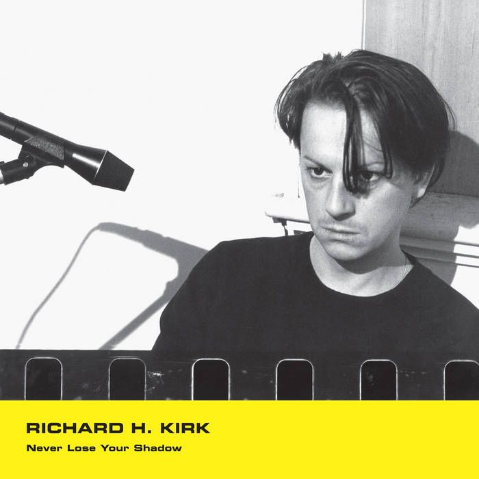 Richard H. Kirk - Never Lose Your Shadow.jpg